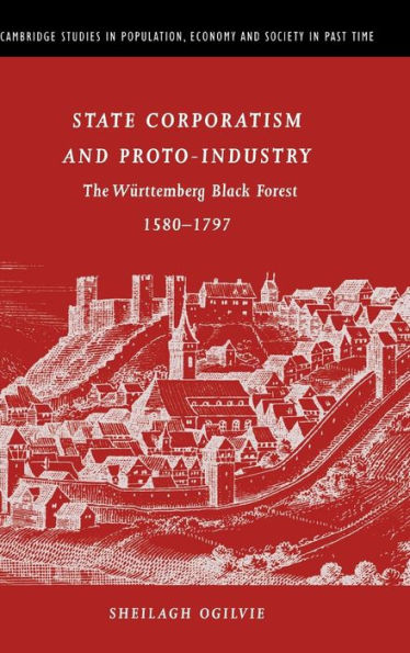 State Corporatism and Proto-Industry: The Württemberg Black Forest, 1580-1797