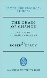 Title: The Chain of Change: A Study of Aristotle's Physics VII, Author: Robert Wardy