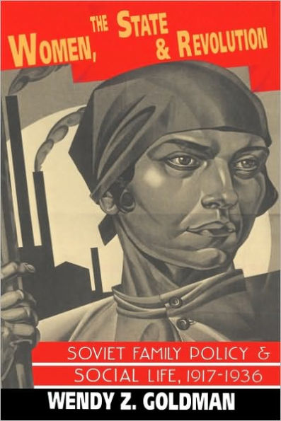 Women, the State and Revolution: Soviet Family Policy and Social Life, 1917-1936