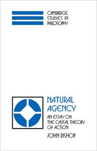 Title: Natural Agency: An Essay on the Causal Theory of Action, Author: John Bishop