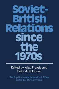 Title: Soviet-British Relations since the 1970s, Author: Alex Pravda
