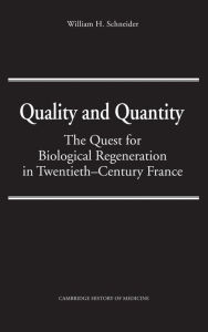 Title: Quality and Quantity: The Quest for Biological Regeneration in Twentieth-Century France, Author: William H. Schneider