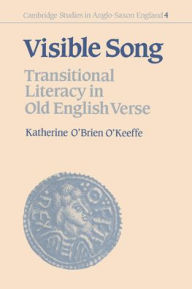 Title: Visible Song: Transitional Literacy in Old English Verse, Author: Katherine O'Brien O'Keeffe