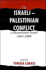 Title: The Israeli-Palestinian Conflict: A Documentary Record, 1967-1990 / Edition 2, Author: Yehuda Lukacs