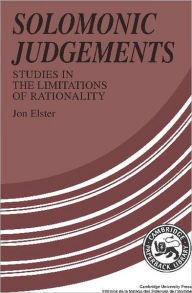 Title: Solomonic Judgements: Studies in the Limitation of Rationality / Edition 1, Author: Jon Elster