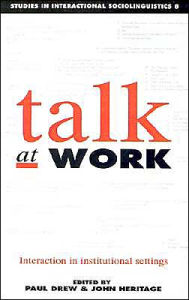 Title: Talk at Work: Interaction in Institutional Settings / Edition 1, Author: Paul Drew