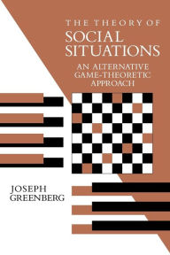 Title: The Theory of Social Situations: An Alternative Game-Theoretic Approach, Author: Joseph Greenberg