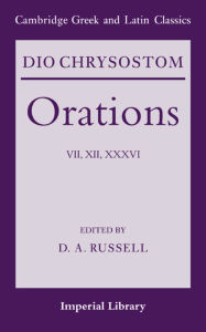 Title: Dio Chrysostom Orations: 7, 12 and 36, Author: Dio Chrysostom