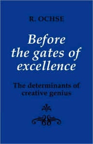 Title: Before the Gates of Excellence: The Determinants of Creative Genius / Edition 1, Author: R. A. Ochse
