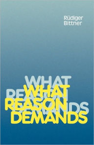 Title: What Reason Demands, Author: Rudiger Bittner