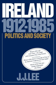 Title: Ireland, 1912-1985: Politics and Society / Edition 1, Author: Joseph J. Lee