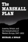 The Marshall Plan: America, Britain and the Reconstruction of Western Europe, 1947-1952 / Edition 1