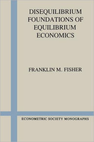 Title: Disequilibrium Foundations of Equilibrium Economics, Author: Franklin M. Fisher