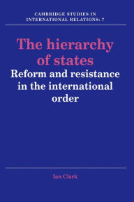 Title: The Hierarchy of States: Reform and Resistance in the International Order, Author: Ian Clark