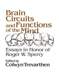 Title: Brain Circuits and Functions of the Mind: Essays in Honor of Roger Wolcott Sperry, Author, Author: Colwyn B. Trevarthern