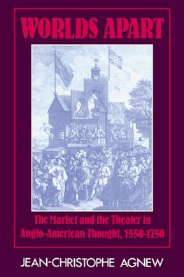 Worlds Apart: The Market and the Theater in Anglo-American Thought, 1550-1750 / Edition 1