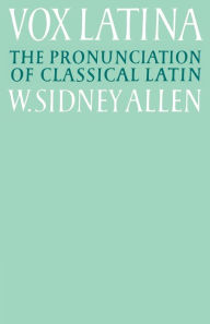 Title: Vox Latina: A Guide to the Pronunciation of Classical Latin / Edition 2, Author: W. Sidney Allen