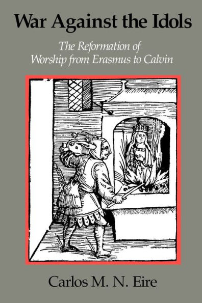 War against the Idols: The Reformation of Worship from Erasmus to Calvin / Edition 1