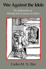 War against the Idols: The Reformation of Worship from Erasmus to Calvin
