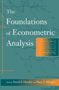 Title: The Foundations of Econometric Analysis / Edition 1, Author: David F. Hendry