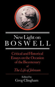 Title: New Light on Boswell: Critical and Historical Essays on the Occasion of the Bicententary of the 'Life' of Johnson, Author: Greg Clingham