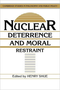 Title: Nuclear Deterrence and Moral Restraint: Critical Choices for American Strategy, Author: Henry Shue