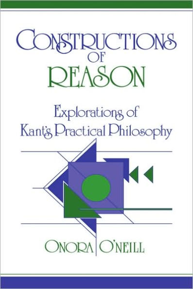 Constructions of Reason: Explorations of Kant's Practical Philosophy