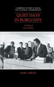 Title: Quiet Days in Burgundy: A Study of Local Politics, Author: Marc Abélès