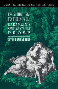 Title: From the Idyll to the Novel: Karamzin's Sentimentalist Prose, Author: Gitta Hammarberg