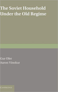 Title: The Soviet Household under the Old Regime: Economic Conditions and Behaviour in the 1970s, Author: Gur Ofer