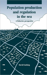 Title: Population Production and Regulation in the Sea: A Fisheries Perspective, Author: David H. Cushing