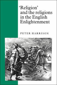 Title: 'Religion' and the Religions in the English Enlightenment, Author: Peter Harrison