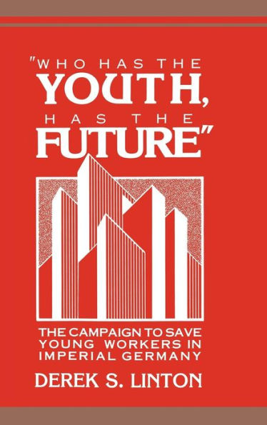 'Who Has the Youth, Has the Future': The Campaign to Save Young Workers in Imperial Germany