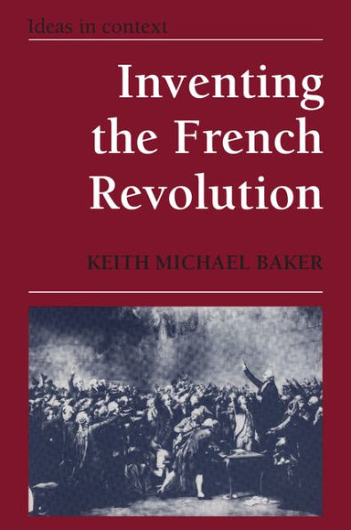 Inventing the French Revolution `: Essays on French Political Culture in the Eighteenth Century / Edition 1
