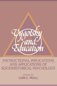 Title: Vygotsky and Education: Instructional Implications and Applications of Sociohistorical Psychology / Edition 1, Author: Luis C. Moll