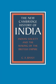 Title: Indian Society and the Making of the British Empire / Edition 1, Author: C. A. Bayly
