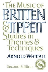 Title: The Music of Britten and Tippett: Studies in Themes and Techniques / Edition 2, Author: Arnold Whittall