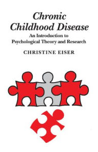 Title: Chronic Childhood Disease: An Introduction to Psychological Theory and Research / Edition 1, Author: Christine Eiser