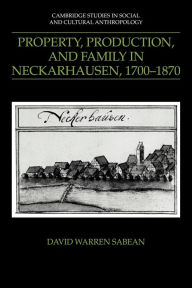 Title: Property, Production, and Family in Neckarhausen, 1700-1870 / Edition 1, Author: David Warren Sabean