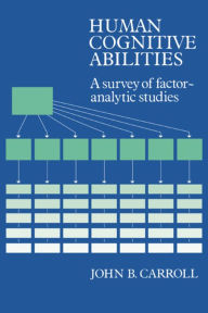 Title: Human Cognitive Abilities: A Survey of Factor-Analytic Studies / Edition 1, Author: John B. Carroll