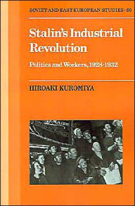 Title: Stalin's Industrial Revolution: Politics and Workers, 1928-1931, Author: Hiroaki Kuromiya