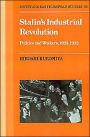 Stalin's Industrial Revolution: Politics and Workers, 1928-1931