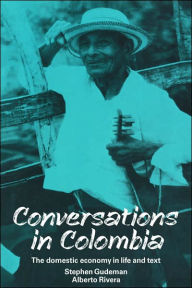 Title: Conversations in Colombia: The Domestic Economy in Life and Text, Author: Stephen Gudeman