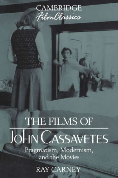 The Films of John Cassavetes: Pragmatism, Modernism, and the Movies