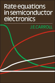 Title: Rate Equations in Semiconductor Electronics, Author: J. E. Carroll