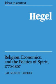 Title: Hegel: Religion, Economics, and the Politics of Spirit, 1770-1807, Author: Laurence Dickey