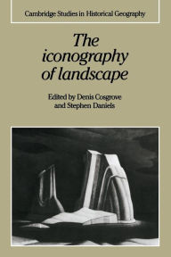Title: The Iconography of Landscape: Essays on the Symbolic Representation, Design and Use of Past Environments / Edition 1, Author: Denis Cosgrove