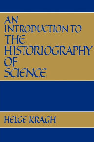 Title: An Introduction to the Historiography of Science / Edition 1, Author: Helge S. Kragh