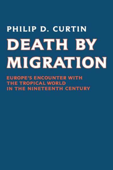Death by Migration: Europe's Encounter with the Tropical World in the Nineteenth Century / Edition 1