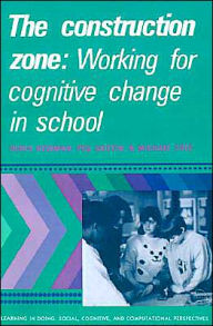 Title: The Construction Zone: Working for Cognitive Change in School / Edition 1, Author: Denis Newman
